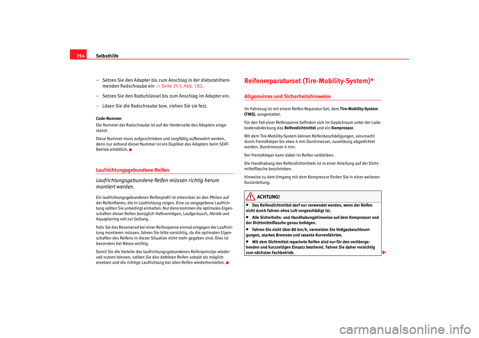 Seat Altea Freetrack 2007  Betriebsanleitung (in German) Selbsthilfe
254
– Setzen Sie den Adapter bis zum Anschlag in der diebstahlhem-menden Radschraube ein  ⇒Seite 253, Abb. 182.
– Setzen Sie den Radschlüssel bis zum Anschlag im Adapter ein.
– L