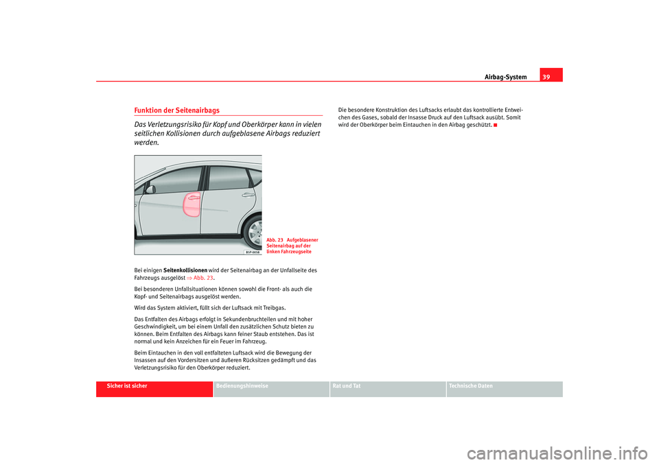 Seat Altea Freetrack 2007 Betriebsanleitung (in German) Airbag-System39
Sicher ist sicher
Bedienungshinweise
Rat und Tat
Technische Daten
Funktion der Seitenairbags
Das Verletzungsrisiko für Kopf und Oberkörper kann in vielen
seitlichen Kollisionen durc Seat Altea Freetrack 2007 Betriebsanleitung (in German) Airbag-System39
Sicher ist sicher
Bedienungshinweise
Rat und Tat
Technische Daten
Funktion der Seitenairbags
Das Verletzungsrisiko für Kopf und Oberkörper kann in vielen
seitlichen Kollisionen durc