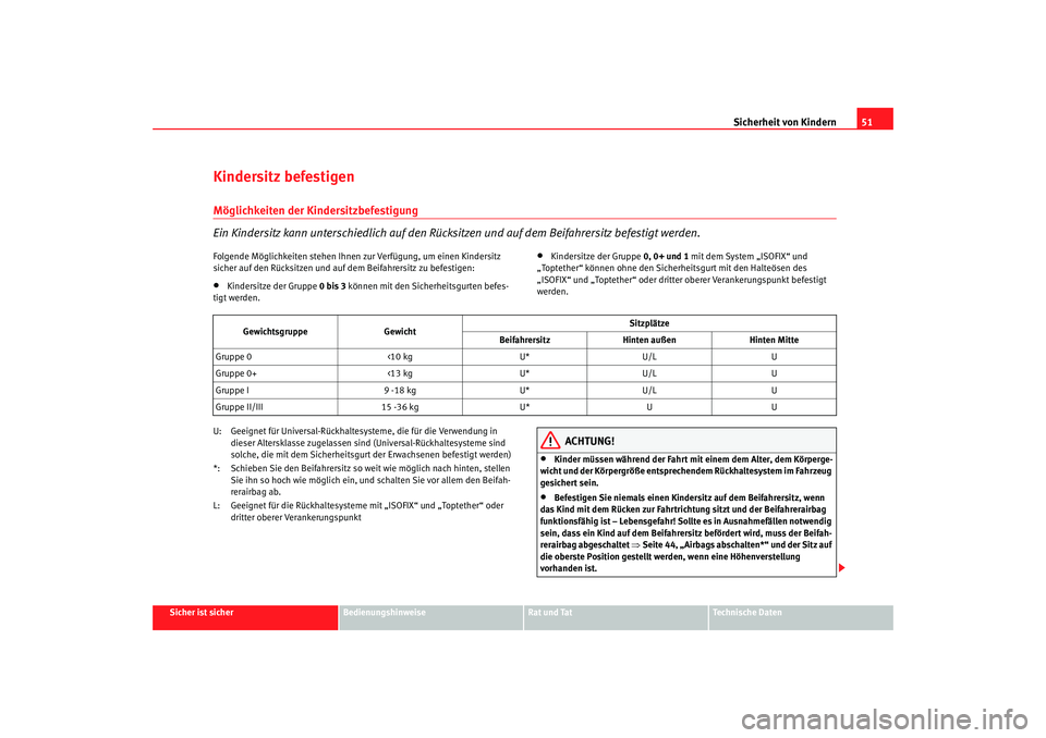 Seat Altea Freetrack 2007  Betriebsanleitung (in German) Sicherheit von Kindern51
Sicher ist sicher
Bedienungshinweise
Rat und Tat
Technische Daten
Kindersitz befestigenMöglichkeiten der Kindersitzbefestigung
Ein Kindersitz kann unterschiedlich auf den Rü