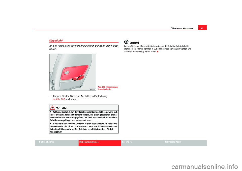 Seat Altea 2006 Betriebsanleitung (in German) Sitzen und Verstauen141
Sicher ist sicher
Bedienungshinweise
Rat und Tat
Technische Daten
Klapptisch*
An den Rückseiten der Vordersitzlehnen befinden sich Klapp-
tische.– Klappen Sie den Tisch zum Seat Altea 2006 Betriebsanleitung (in German) Sitzen und Verstauen141
Sicher ist sicher
Bedienungshinweise
Rat und Tat
Technische Daten
Klapptisch*
An den Rückseiten der Vordersitzlehnen befinden sich Klapp-
tische.– Klappen Sie den Tisch zum