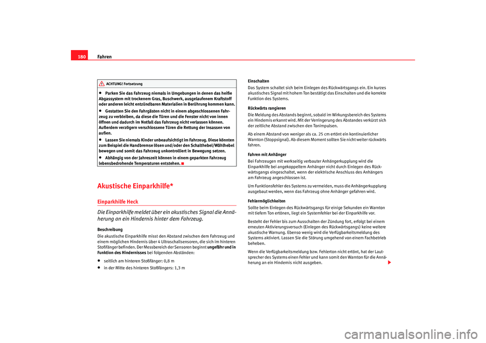 Seat Altea 2006  Betriebsanleitung (in German) Fahren
180•
Parken Sie das Fahrzeug niemals in Umgebungen in denen das heiße 
Abgassystem mit trockenem Gras, Buschwerk, ausgelaufenem Kraftstoff 
oder anderen leicht entzündbaren Materialien in B