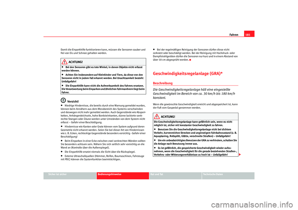 Seat Altea 2006  Betriebsanleitung (in German) Fahren181
Sicher ist sicher
Bedienungshinweise
Rat und Tat
Technische Daten
Damit die Einparkhilfe funktionieren kann, müssen die Sensoren sauber und 
frei von Eis und Schnee gehalten werden.
ACHTUNG