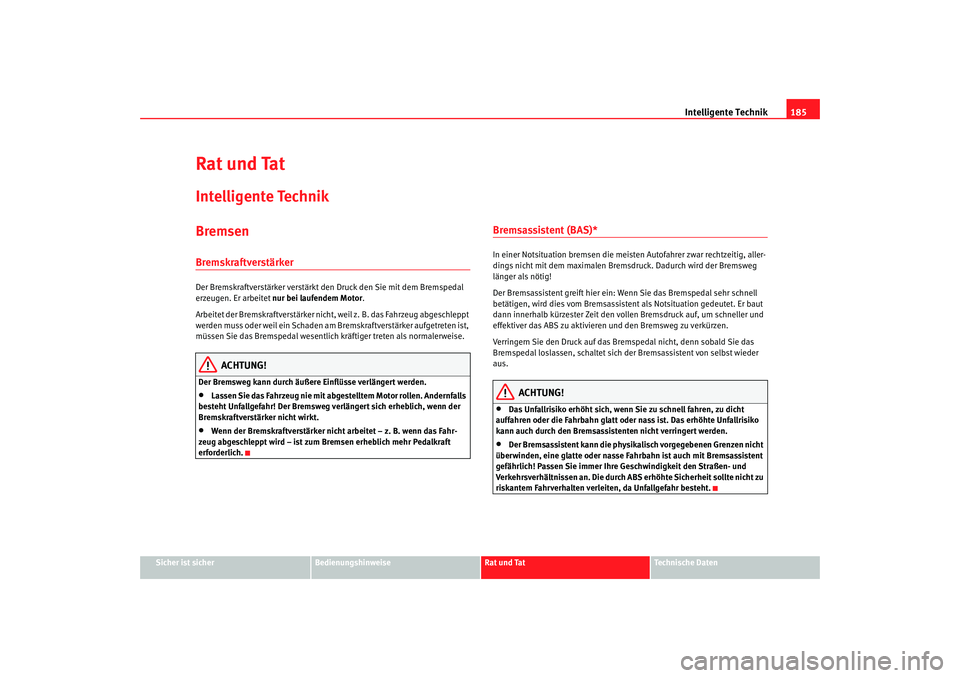 Seat Altea 2006  Betriebsanleitung (in German) Intelligente Technik185
Sicher ist sicher
Bedienungshinweise
Rat und Tat
Technische Daten
Rat und TatIntelligente TechnikBremsenBremskraftverstärkerDer Bremskraftverstärker verstärkt de n Druck den