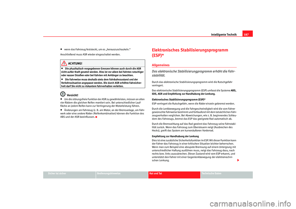 Seat Altea 2006  Betriebsanleitung (in German) Intelligente Technik187
Sicher ist sicher
Bedienungshinweise
Rat und Tat
Technische Daten
•
wenn das Fahrzeug feststeckt, um es „herauszuschaukeln.“
Anschließend muss ASR wieder eingeschaltet w