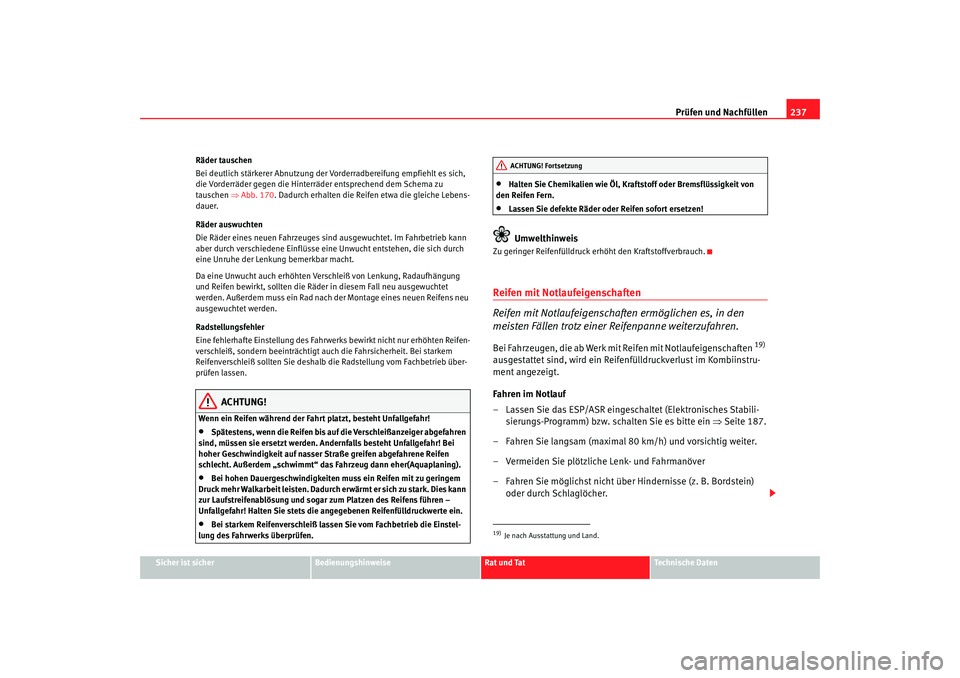 Seat Altea 2006 Betriebsanleitung (in German) Prüfen und Nachfüllen237
Sicher ist sicher
Bedienungshinweise
Rat und Tat
Technische Daten
Räder tauschen
Bei deutlich stärkerer Abnutzung der
Vorderradbereifung empfiehlt es sich,
die Vorderrä Seat Altea 2006 Betriebsanleitung (in German) Prüfen und Nachfüllen237
Sicher ist sicher
Bedienungshinweise
Rat und Tat
Technische Daten
Räder tauschen
Bei deutlich stärkerer Abnutzung der
Vorderradbereifung empfiehlt es sich,
die Vorderrä