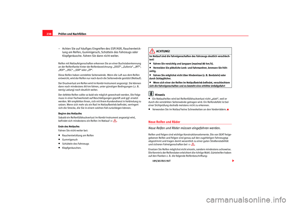 Seat Altea 2006 Betriebsanleitung (in German) Prüfen und Nachfüllen
238
– Achten Sie auf häufiges Eingreifen des ESP/ASR, Rauchentwick-lung am Reifen, Gummigeruch, Schütteln des Fahrzeugs oder
Klopfgeräusche. Fahren Sie dann nicht weiter. Seat Altea 2006 Betriebsanleitung (in German) Prüfen und Nachfüllen
238
– Achten Sie auf häufiges Eingreifen des ESP/ASR, Rauchentwick-lung am Reifen, Gummigeruch, Schütteln des Fahrzeugs oder
Klopfgeräusche. Fahren Sie dann nicht weiter.