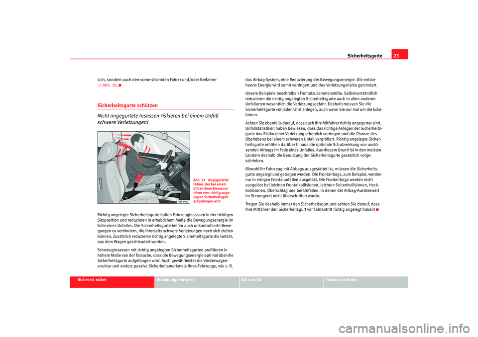 Seat Altea 2006 Betriebsanleitung (in German) Sicherheitsgurte23
Sicher ist sicher
Bedienungshinweise
Rat und Tat
Technische Daten
sich, sondern auch den vorne sitzenden Fahrer und/oder Beifahrer
⇒
Abb. 10 .
Sicherheitsgurte schützen
Nicht an Seat Altea 2006 Betriebsanleitung (in German) Sicherheitsgurte23
Sicher ist sicher
Bedienungshinweise
Rat und Tat
Technische Daten
sich, sondern auch den vorne sitzenden Fahrer und/oder Beifahrer
⇒
Abb. 10 .
Sicherheitsgurte schützen
Nicht an