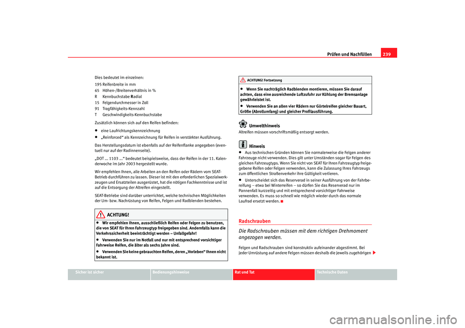 Seat Altea 2006 Betriebsanleitung (in German) Prüfen und Nachfüllen239
Sicher ist sicher
Bedienungshinweise
Rat und Tat
Technische Daten
Dies bedeutet im einzelnen:
195 Reifenbreite in mm
65 Höhen-/Breitenverhältnis in %
R Kennbuchstabe
Radi Seat Altea 2006 Betriebsanleitung (in German) Prüfen und Nachfüllen239
Sicher ist sicher
Bedienungshinweise
Rat und Tat
Technische Daten
Dies bedeutet im einzelnen:
195 Reifenbreite in mm
65 Höhen-/Breitenverhältnis in %
R Kennbuchstabe
Radi