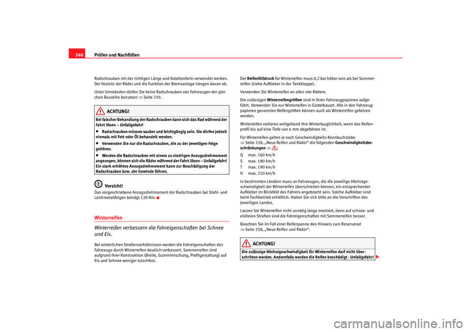 Seat Altea 2006 Betriebsanleitung (in German) Prüfen und Nachfüllen
240Radschrauben mit der richtigen Länge und Kalottenform verwendet werden.
Der Festsitz der Räder und die Funktion der Bremsanlage hängen davon ab.
Unter Umständen dürfe Seat Altea 2006 Betriebsanleitung (in German) Prüfen und Nachfüllen
240Radschrauben mit der richtigen Länge und Kalottenform verwendet werden.
Der Festsitz der Räder und die Funktion der Bremsanlage hängen davon ab.
Unter Umständen dürfe