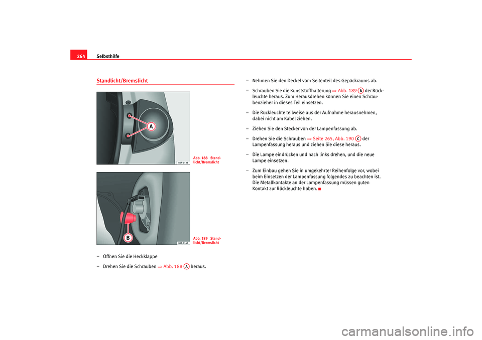 Seat Altea 2006 Betriebsanleitung (in German) Selbsthilfe
264Standlicht/Bremslicht– Öffnen Sie die Heckklappe
– Drehen Sie die Schrauben ⇒Abb. 188 heraus. – Nehmen Sie den Deckel vom Seitenteil des Gepäckraums ab.
– Schrauben Sie d Seat Altea 2006 Betriebsanleitung (in German) Selbsthilfe
264Standlicht/Bremslicht– Öffnen Sie die Heckklappe
– Drehen Sie die Schrauben ⇒Abb. 188 heraus. – Nehmen Sie den Deckel vom Seitenteil des Gepäckraums ab.
– Schrauben Sie d