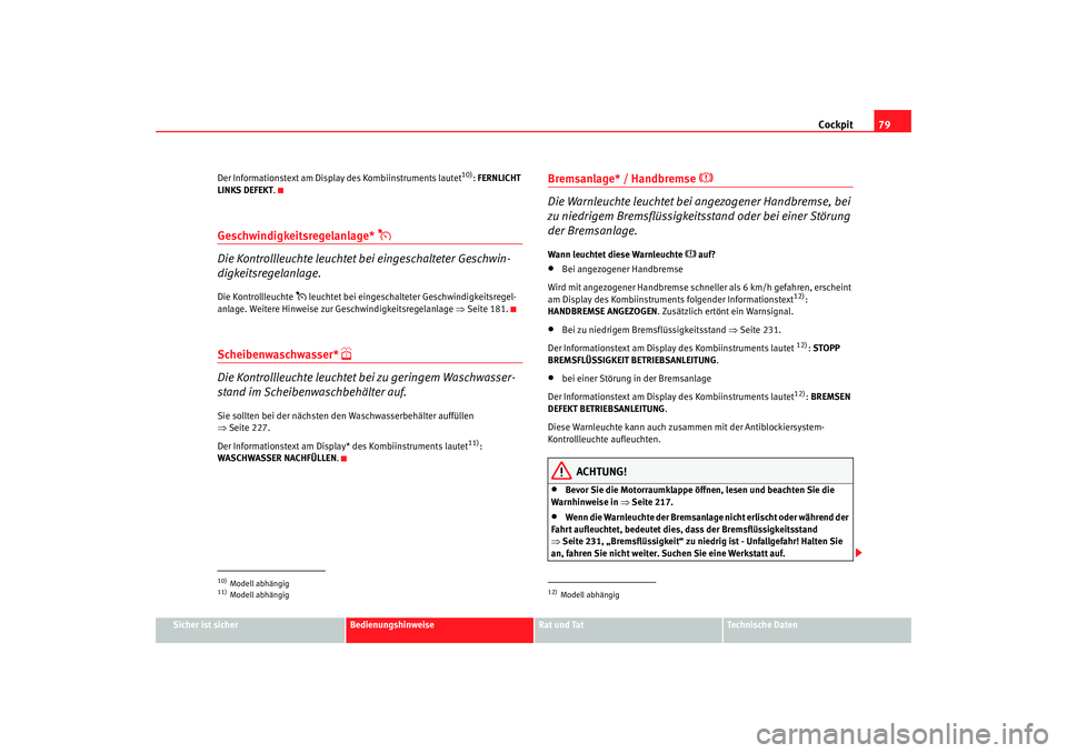 Seat Altea 2006 Betriebsanleitung (in German) Cockpit79
Sicher ist sicher
Bedienungshinweise
Rat und Tat
Technische Daten
Der Informationstext am Displ
ay des Kombiinstruments lautet
10): FERNLICHT
LINKS DEFEKT .
Geschwindigkeitsregelanlage*
Seat Altea 2006 Betriebsanleitung (in German) Cockpit79
Sicher ist sicher
Bedienungshinweise
Rat und Tat
Technische Daten
Der Informationstext am Displ
ay des Kombiinstruments lautet
10): FERNLICHT
LINKS DEFEKT .
Geschwindigkeitsregelanlage*