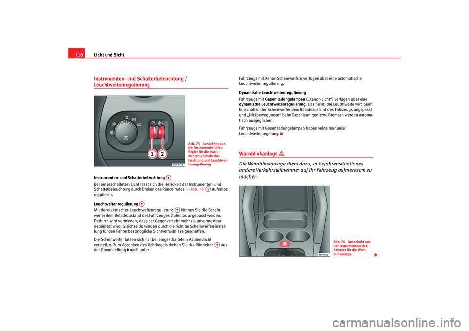 Seat Altea XL 2006 Betriebsanleitung (in German) Licht und Sicht
118Instrumenten- und Schalterbeleuchtung / Leuchtweitenregulierung Instrumenten- und Schalterbeleuchtung
Bei eingeschaltetem Licht lässt sich die Helligkeit der Instrumenten- und
Sc Seat Altea XL 2006 Betriebsanleitung (in German) Licht und Sicht
118Instrumenten- und Schalterbeleuchtung / Leuchtweitenregulierung Instrumenten- und Schalterbeleuchtung
Bei eingeschaltetem Licht lässt sich die Helligkeit der Instrumenten- und
Sc