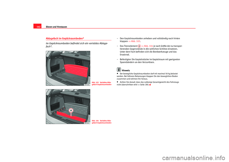 Seat Altea XL 2006 Betriebsanleitung (in German) Sitzen und Verstauen
142Ablagefach im Gepäckraumboden*
Im Gepäckraumboden befindet sich ein variables Ablage-
fach*.
– Den Gepäckraumboden anheben und vollständig nach hinten
klappen ⇒Abb. 1 Seat Altea XL 2006 Betriebsanleitung (in German) Sitzen und Verstauen
142Ablagefach im Gepäckraumboden*
Im Gepäckraumboden befindet sich ein variables Ablage-
fach*.
– Den Gepäckraumboden anheben und vollständig nach hinten
klappen ⇒Abb. 1