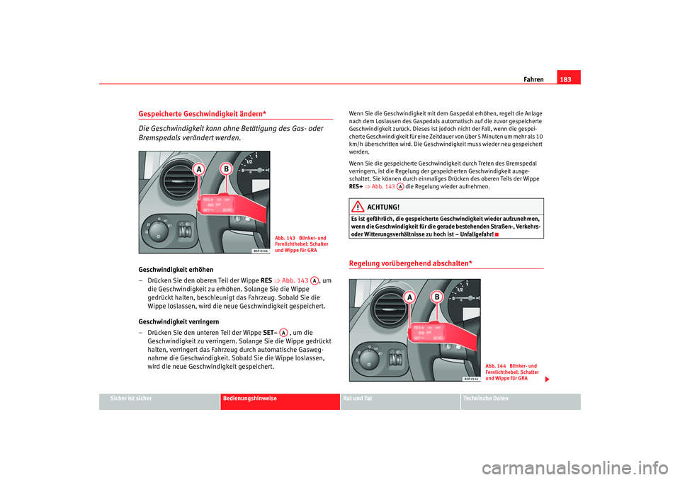 Seat Altea XL 2006 Betriebsanleitung (in German) Fahren183
Sicher ist sicher
Bedienungshinweise
Rat und Tat
Technische Daten
Gespeicherte Geschwindigkeit ändern*
Die Geschwindigkeit kann ohne Betätigung des Gas- oder
Bremspedals verändert werden Seat Altea XL 2006 Betriebsanleitung (in German) Fahren183
Sicher ist sicher
Bedienungshinweise
Rat und Tat
Technische Daten
Gespeicherte Geschwindigkeit ändern*
Die Geschwindigkeit kann ohne Betätigung des Gas- oder
Bremspedals verändert werden