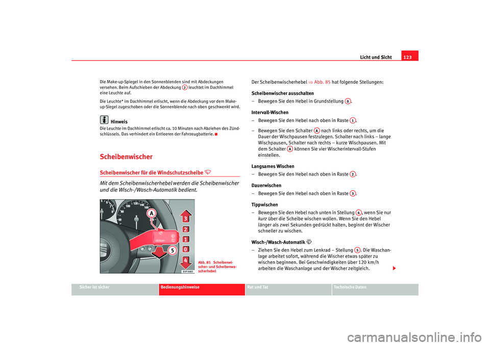 Seat Altea 2005  Betriebsanleitung (in German) Licht und Sicht123
Sicher ist sicher
Bedienungshinweise
Rat und Tat
Technische Daten
Die Make-up-Spiegel in den Sonne
nblenden sind mit Abdeckungen 
versehen. Beim Aufschieben der Ab deckung   leuchte