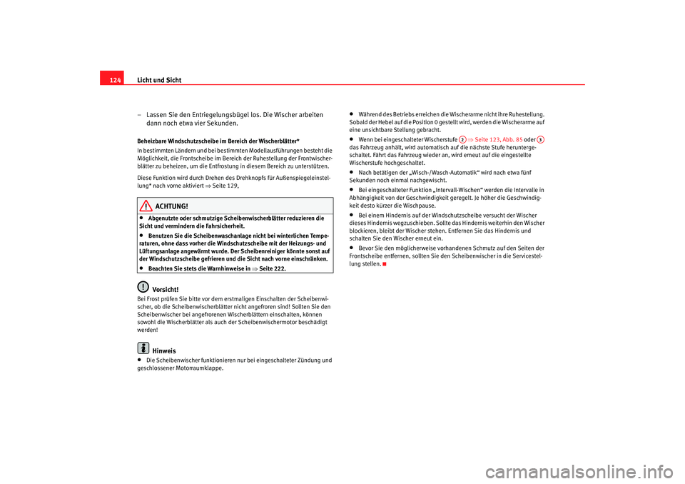 Seat Altea 2005  Betriebsanleitung (in German) Licht und Sicht
124
– Lassen Sie den Entriegelungsbügel los. Die Wischer arbeiten dann noch etwa vier Sekunden.Beheizbare Windschutzscheibe im Bereich der Wischerblätter*
In bestimmten Ländern un