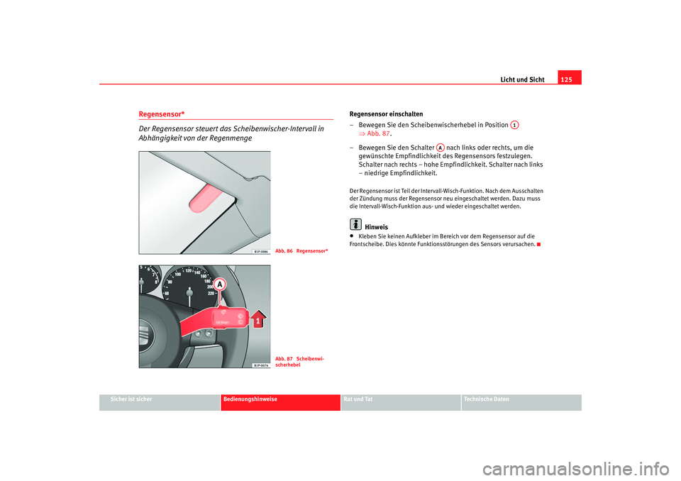 Seat Altea 2005  Betriebsanleitung (in German) Licht und Sicht125
Sicher ist sicher
Bedienungshinweise
Rat und Tat
Technische Daten
Regensensor*
Der Regensensor steuert das Scheibenwischer-Intervall in 
Abhängigkeit von der Regenmenge
Regensensor