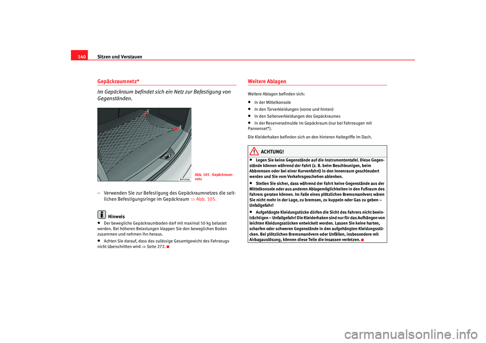 Seat Altea 2005  Betriebsanleitung (in German) Sitzen und Verstauen
140Gepäckraumnetz*
Im Gepäckraum befindet sich ein Netz zur Befestigung von 
Gegenständen.– Verwenden Sie zur Befestigung des Gepäckraumnetzes die seit-
lichen Befestigungsr