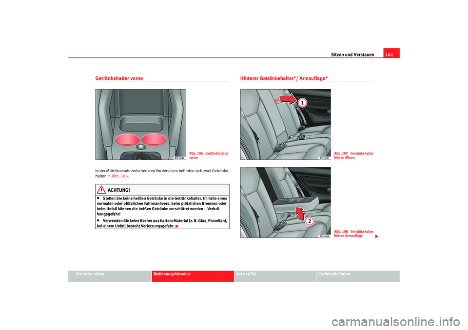 Seat Altea 2005  Betriebsanleitung (in German) Sitzen und Verstauen141
Sicher ist sicher
Bedienungshinweise
Rat und Tat
Technische Daten
Getränkehalter vorne In der Mittelkonsole zwischen den Vordersitzen befinden sich zwei Getränke-
halter ⇒A