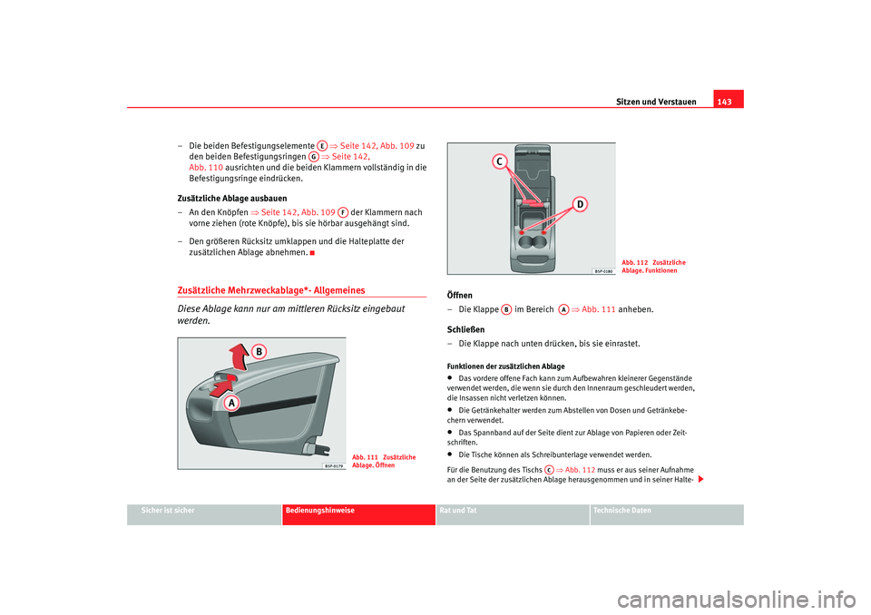 Seat Altea 2005  Betriebsanleitung (in German) Sitzen und Verstauen143
Sicher ist sicher
Bedienungshinweise
Rat und Tat
Technische Daten
– Die beiden Befestigungselemente    ⇒Seite 142, Abb. 109 zu 
den beiden Befestigungsringen    ⇒Seite 14