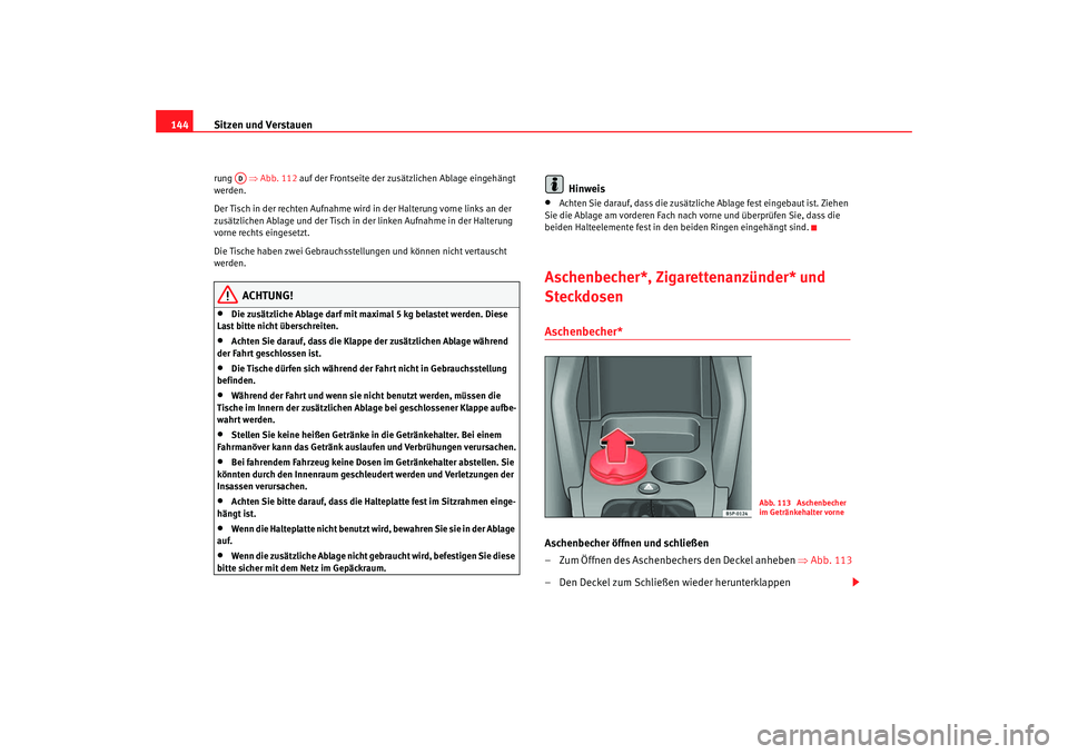 Seat Altea 2005  Betriebsanleitung (in German) Sitzen und Verstauen
144rung   ⇒ Abb. 112 auf der Frontseite der zusätz lich
 en Ablage eingehängt 
werden.
Der Tisch in der rechten Aufnahme wird  in der Halterung vorne links an der 
zusätzlich