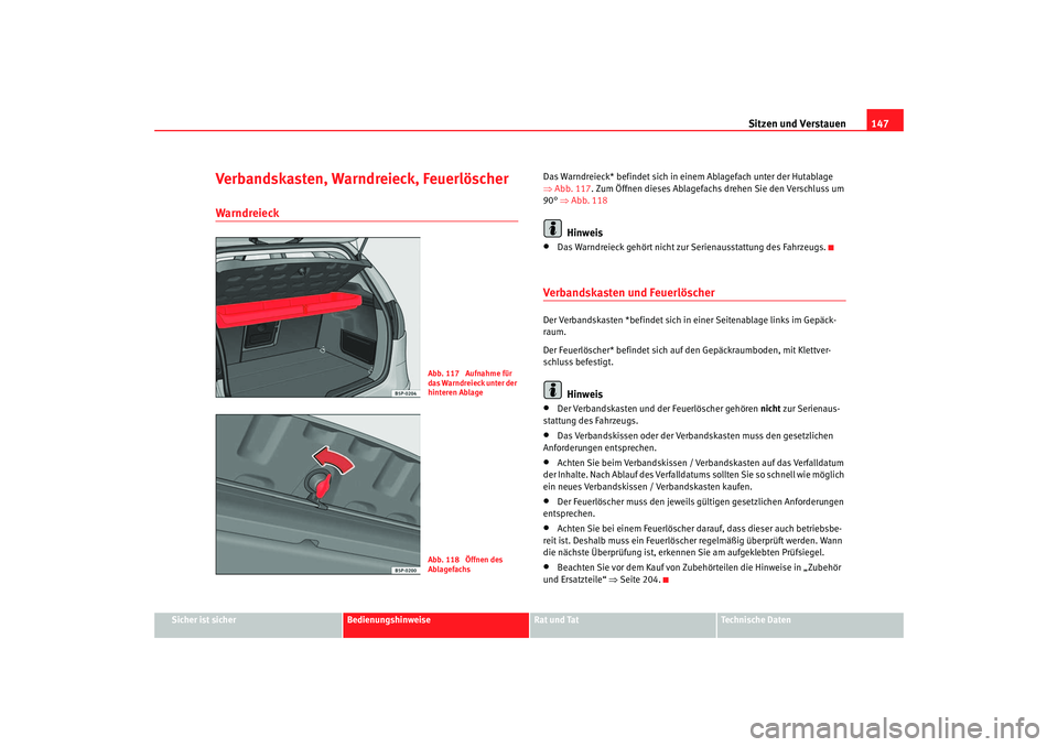 Seat Altea 2005  Betriebsanleitung (in German) Sitzen und Verstauen147
Sicher ist sicher
Bedienungshinweise
Rat und Tat
Technische Daten
Verbandskasten, Warndreieck, FeuerlöscherWarndreieck
Das Warndreieck* befindet  sich in einem Ablagefach unte