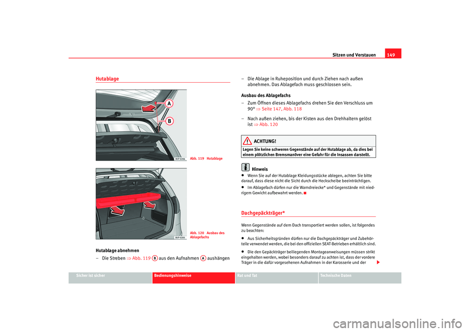 Seat Altea 2005  Betriebsanleitung (in German) Sitzen und Verstauen149
Sicher ist sicher
Bedienungshinweise
Rat und Tat
Technische Daten
HutablageHutablage abnehmen
–Die Streben ⇒Abb. 119   aus den Aufnahmen   aushängen – Die Ablage in Ruhe