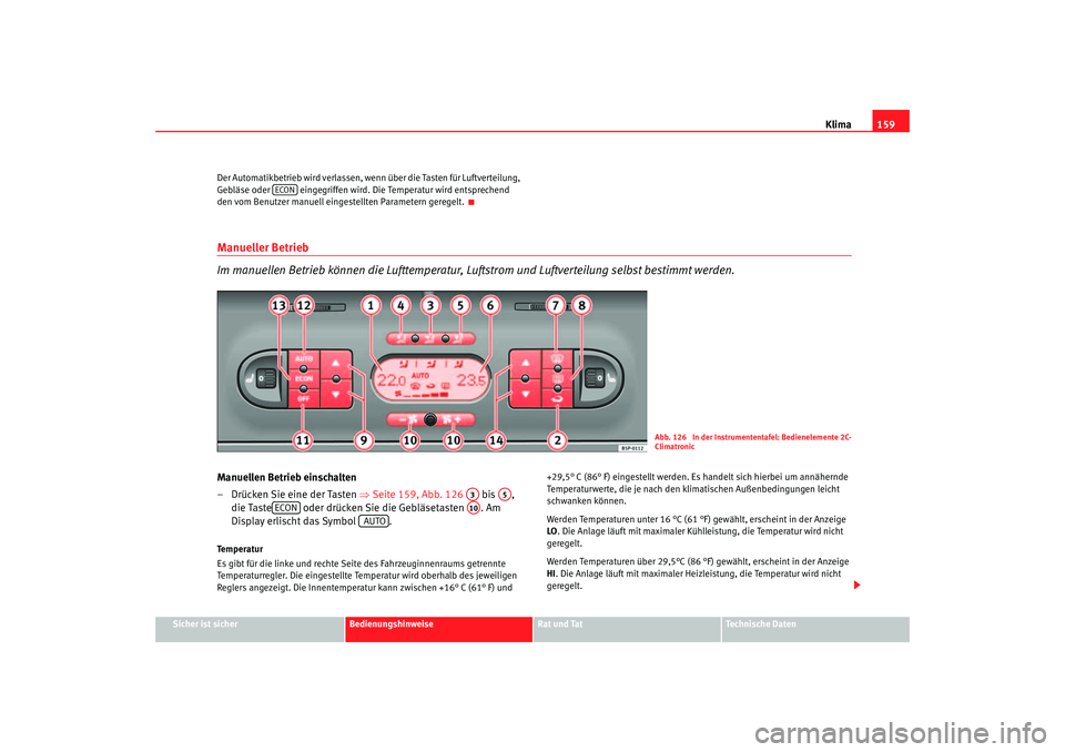 Seat Altea 2005  Betriebsanleitung (in German) Klima159
Sicher ist sicher
Bedienungshinweise
Rat und Tat
Technische Daten
Der Automatikbetrieb wird verlassen, we
nn über die Tasten für Luftverteilung, 
Gebläse oder   eingegriffen wird. Die Temp