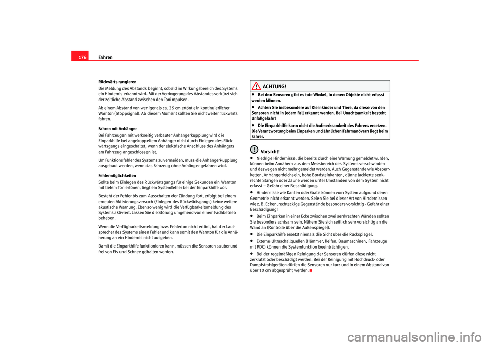 Seat Altea 2005  Betriebsanleitung (in German) Fahren
176Rückwärts rangieren
Die Meldung des Abstands beginnt, soba ld im Wirkungsbereich des Systems 
ein Hindernis erkannt wird. Mit der Ve rringerung des Abstandes verkürzt sich 
der zeitliche 