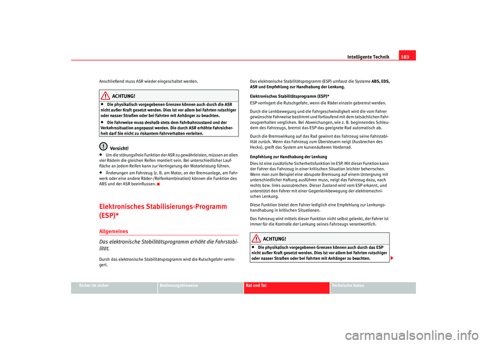 Seat Altea 2005  Betriebsanleitung (in German) Intelligente Technik183
Sicher ist sicher
Bedienungshinweise
Rat und Tat
Technische Daten
Anschließend muss ASR wieder eingeschaltet werden.
ACHTUNG!
•
Die physikalisch vorgegebenen Grenzen können