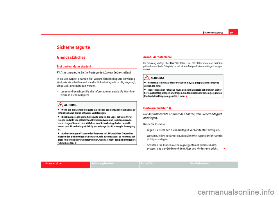 Seat Altea 2005 Betriebsanleitung (in German) Sicherheitsgurte19
Sicher ist sicher
Bedienungshinweise
Rat und Tat
Technische Daten
SicherheitsgurteGrundsätzlichesErst gurten, dann starten!
Richtig angelegte Sicherheit sgurte können Leben retten Seat Altea 2005 Betriebsanleitung (in German) Sicherheitsgurte19
Sicher ist sicher
Bedienungshinweise
Rat und Tat
Technische Daten
SicherheitsgurteGrundsätzlichesErst gurten, dann starten!
Richtig angelegte Sicherheit sgurte können Leben retten
