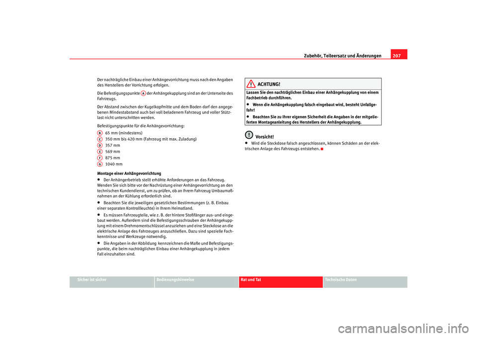 Seat Altea 2005 Betriebsanleitung (in German) Zubehör, Teileersatz und Änderungen207
Sicher ist sicher
Bedienungshinweise
Rat und Tat
Technische Daten
Der nachträgliche Einbau einer Anhängevorrichtung muss nach den Angaben
des Herstellers de Seat Altea 2005 Betriebsanleitung (in German) Zubehör, Teileersatz und Änderungen207
Sicher ist sicher
Bedienungshinweise
Rat und Tat
Technische Daten
Der nachträgliche Einbau einer Anhängevorrichtung muss nach den Angaben
des Herstellers de
