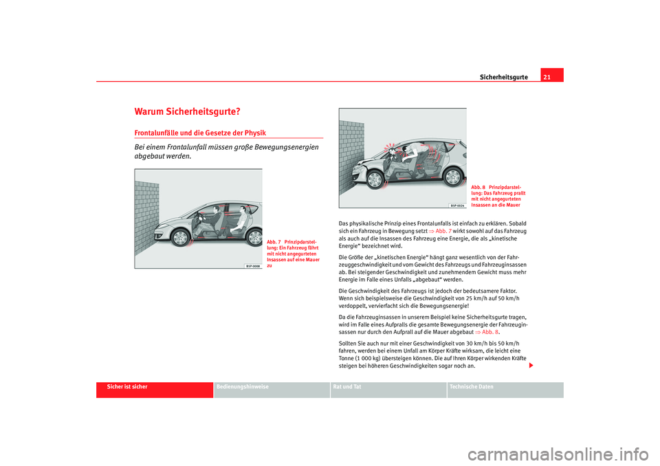 Seat Altea 2005 Betriebsanleitung (in German) Sicherheitsgurte21
Sicher ist sicher
Bedienungshinweise
Rat und Tat
Technische Daten
Warum Sicherheitsgurte?Frontalunfälle und die Gesetze der Physik
Bei einem Frontalunfall müssen große Bewegungse Seat Altea 2005 Betriebsanleitung (in German) Sicherheitsgurte21
Sicher ist sicher
Bedienungshinweise
Rat und Tat
Technische Daten
Warum Sicherheitsgurte?Frontalunfälle und die Gesetze der Physik
Bei einem Frontalunfall müssen große Bewegungse