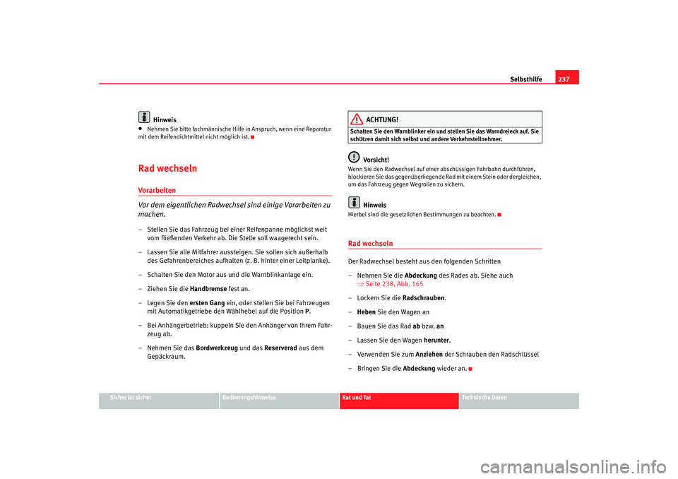 Seat Altea 2005 Betriebsanleitung (in German) Selbsthilfe237
Sicher ist sicher
Bedienungshinweise
Rat und Tat
Technische Daten
Hinweis
•
Nehmen Sie bitte fachmännische Hilfe in Anspruch, wenn eine Reparatur
mit dem Reifendichtmittel nicht mö Seat Altea 2005 Betriebsanleitung (in German) Selbsthilfe237
Sicher ist sicher
Bedienungshinweise
Rat und Tat
Technische Daten
Hinweis
•
Nehmen Sie bitte fachmännische Hilfe in Anspruch, wenn eine Reparatur
mit dem Reifendichtmittel nicht mö