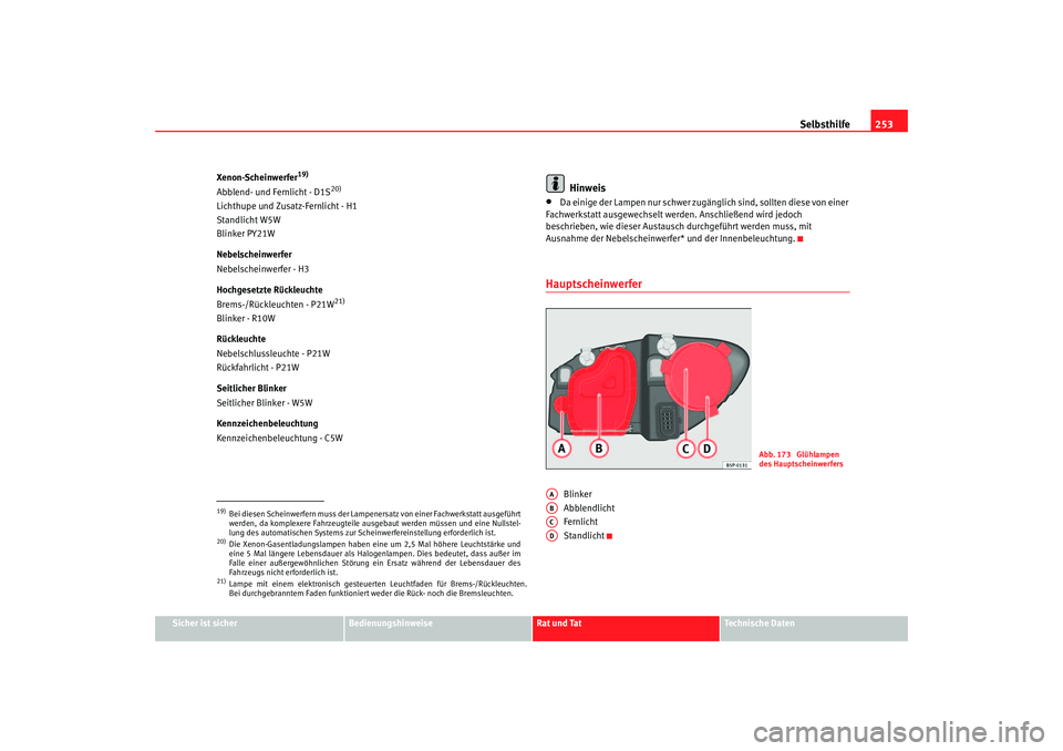 Seat Altea 2005 Betriebsanleitung (in German) Selbsthilfe253
Sicher ist sicher
Bedienungshinweise
Rat und Tat
Technische Daten
Xenon-Scheinwerfer
19)
Abblend- und Fernlicht - D1S
20)
Lichthupe und Zusatz-Fernlicht - H1
Standlicht
W5W
Blinker PY2 Seat Altea 2005 Betriebsanleitung (in German) Selbsthilfe253
Sicher ist sicher
Bedienungshinweise
Rat und Tat
Technische Daten
Xenon-Scheinwerfer
19)
Abblend- und Fernlicht - D1S
20)
Lichthupe und Zusatz-Fernlicht - H1
Standlicht
W5W
Blinker PY2