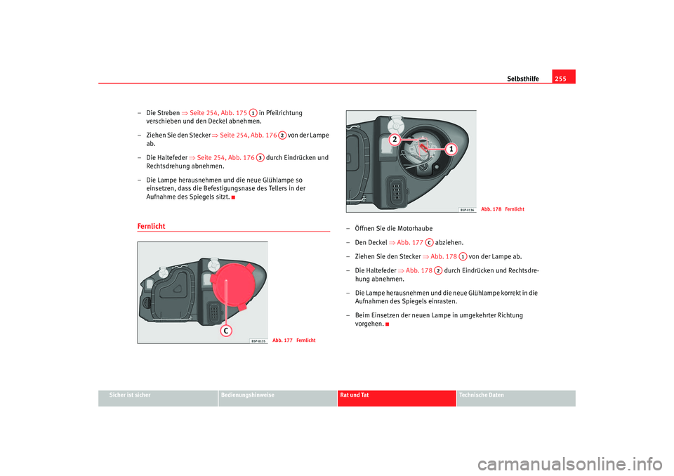 Seat Altea 2005 Betriebsanleitung (in German) Selbsthilfe255
Sicher ist sicher
Bedienungshinweise
Rat und Tat
Technische Daten
–Die Streben ⇒Seite 254, Abb. 175 in Pfeilrichtung
verschieben und den Deckel abnehmen.
– Ziehen Sie den Stec Seat Altea 2005 Betriebsanleitung (in German) Selbsthilfe255
Sicher ist sicher
Bedienungshinweise
Rat und Tat
Technische Daten
–Die Streben ⇒Seite 254, Abb. 175 in Pfeilrichtung
verschieben und den Deckel abnehmen.
– Ziehen Sie den Stec