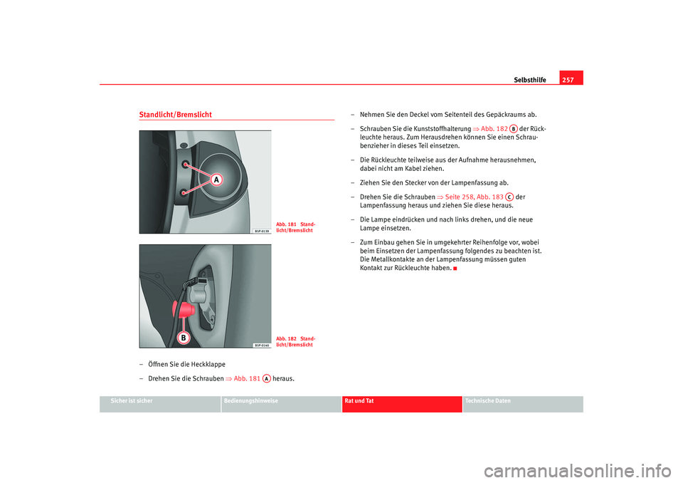 Seat Altea 2005 Betriebsanleitung (in German) Selbsthilfe257
Sicher ist sicher
Bedienungshinweise
Rat und Tat
Technische Daten
Standlicht/Bremslicht– Öffnen Sie die Heckklappe
– Drehen Sie die Schrauben ⇒Abb. 181 heraus. – Nehmen Sie Seat Altea 2005 Betriebsanleitung (in German) Selbsthilfe257
Sicher ist sicher
Bedienungshinweise
Rat und Tat
Technische Daten
Standlicht/Bremslicht– Öffnen Sie die Heckklappe
– Drehen Sie die Schrauben ⇒Abb. 181 heraus. – Nehmen Sie