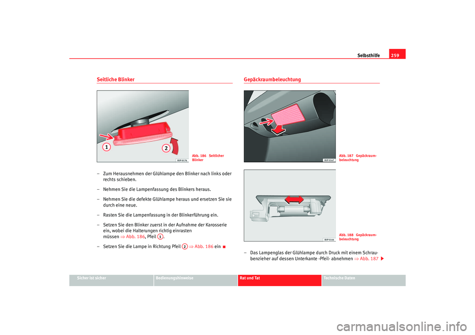 Seat Altea 2005  Betriebsanleitung (in German) Selbsthilfe259
Sicher ist sicher
Bedienungshinweise
Rat und Tat
Technische Daten
Seitliche Blinker– Zum Herausnehmen der Glühlampe den Blinker nach links oder 
rechts schieben.
– Nehmen Sie die L