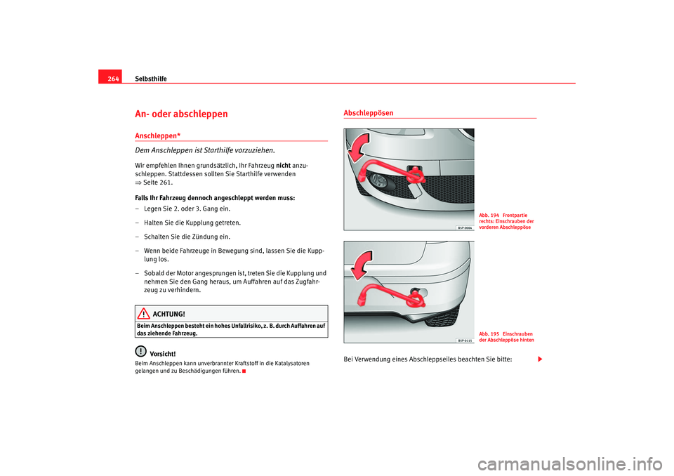 Seat Altea 2005  Betriebsanleitung (in German) Selbsthilfe
264An- oder abschleppen Anschleppen*
Dem Anschleppen ist Starthilfe vorzuziehen.Wir empfehlen Ihnen grundsätzlich, Ihr Fahrzeug  nicht anzu-
schleppen. Stattdessen sollten Sie Starthilfe 