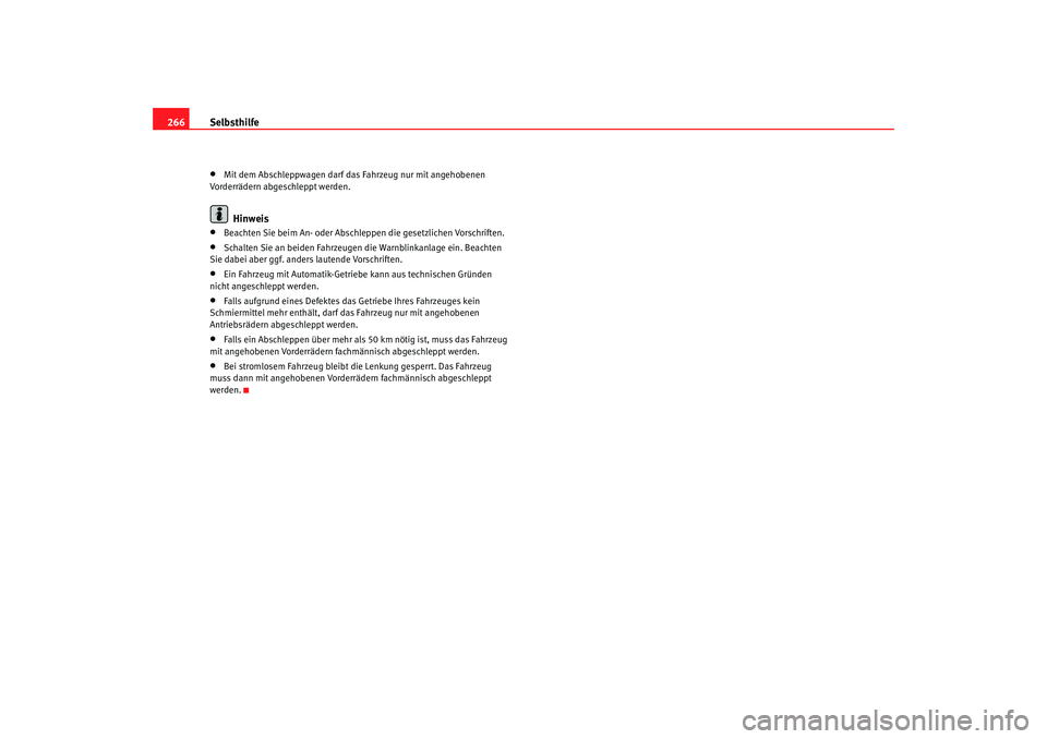Seat Altea 2005  Betriebsanleitung (in German) Selbsthilfe
266•
Mit dem Abschleppwagen darf d as Fahrzeug nur mit angehobenen 
Vorderrädern abgeschleppt werden.Hinweis
•
Beachten Sie beim An- oder Abschleppen die gesetzlichen Vorschriften.
