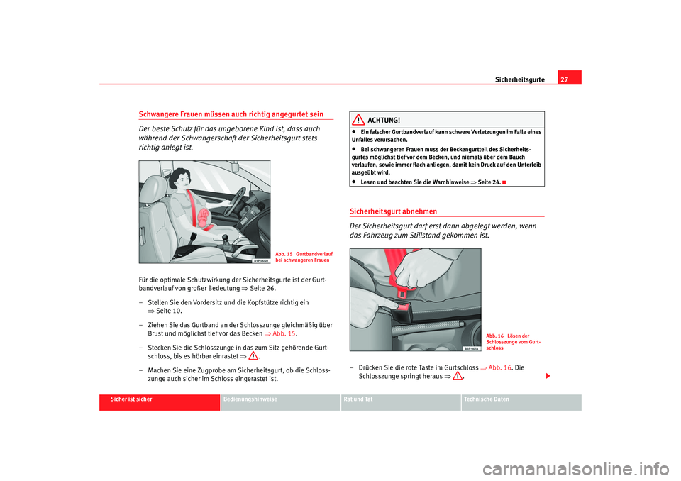 Seat Altea 2005 Betriebsanleitung (in German) Sicherheitsgurte27
Sicher ist sicher
Bedienungshinweise
Rat und Tat
Technische Daten
Schwangere Frauen müssen auch richtig angegurtet sein
Der beste Schutz für das ungeborene Kind ist, dass auch
w Seat Altea 2005 Betriebsanleitung (in German) Sicherheitsgurte27
Sicher ist sicher
Bedienungshinweise
Rat und Tat
Technische Daten
Schwangere Frauen müssen auch richtig angegurtet sein
Der beste Schutz für das ungeborene Kind ist, dass auch
w