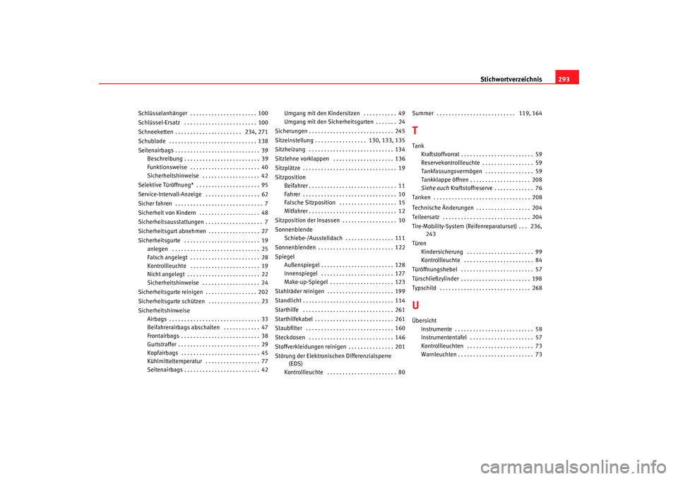 Seat Altea 2005  Betriebsanleitung (in German) Stichwortverzeichnis293
Schlüsselanhänger  . . . . . . . . . . . . . . . . . . . . . . 100
Schlüssel-Ersatz  . . . . . . . . . . . . . . . . . . . . . . . . 100
Schneeketten . . . . . . . . . . . .