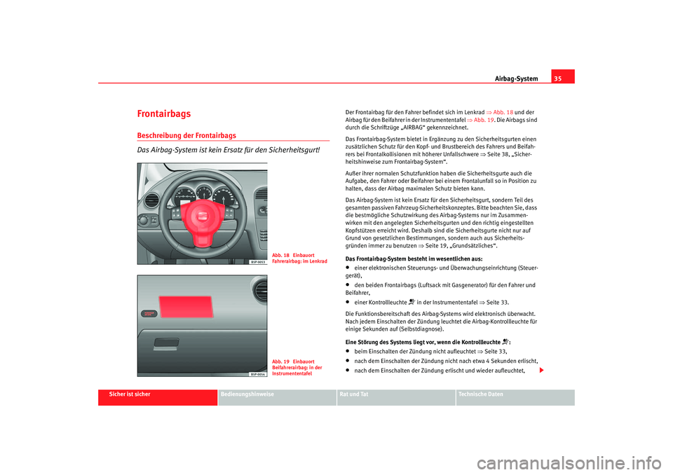 Seat Altea 2005 Betriebsanleitung (in German) Airbag-System35
Sicher ist sicher
Bedienungshinweise
Rat und Tat
Technische Daten
FrontairbagsBeschreibung der Frontairbags
Das Airbag-System ist kein Ersatz für den Sicherheitsgurt!
Der Frontairbag Seat Altea 2005 Betriebsanleitung (in German) Airbag-System35
Sicher ist sicher
Bedienungshinweise
Rat und Tat
Technische Daten
FrontairbagsBeschreibung der Frontairbags
Das Airbag-System ist kein Ersatz für den Sicherheitsgurt!
Der Frontairbag