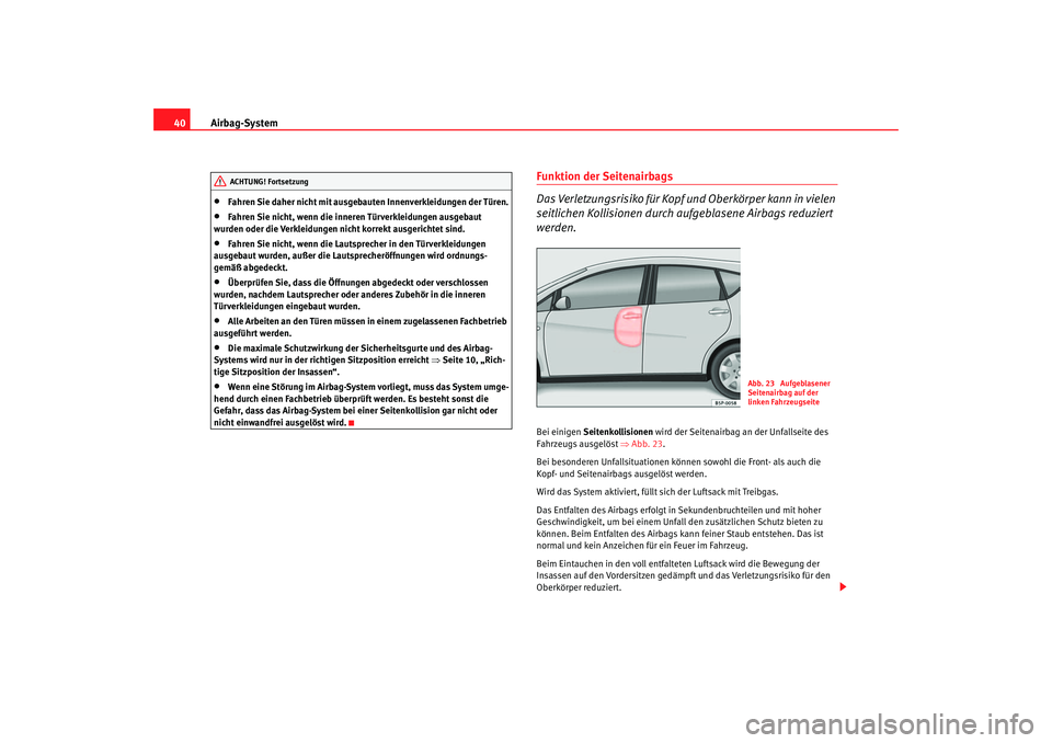 Seat Altea 2005 Betriebsanleitung (in German) Airbag-System
40•
Fahren Sie daher nicht mit ausgebauten Innenverkleidungen der Türen.
•
Fahren Sie nicht, wenn die inneren Türverkleidungen ausgebaut
wurden oder die Verkleidungen nicht korrek Seat Altea 2005 Betriebsanleitung (in German) Airbag-System
40•
Fahren Sie daher nicht mit ausgebauten Innenverkleidungen der Türen.
•
Fahren Sie nicht, wenn die inneren Türverkleidungen ausgebaut
wurden oder die Verkleidungen nicht korrek