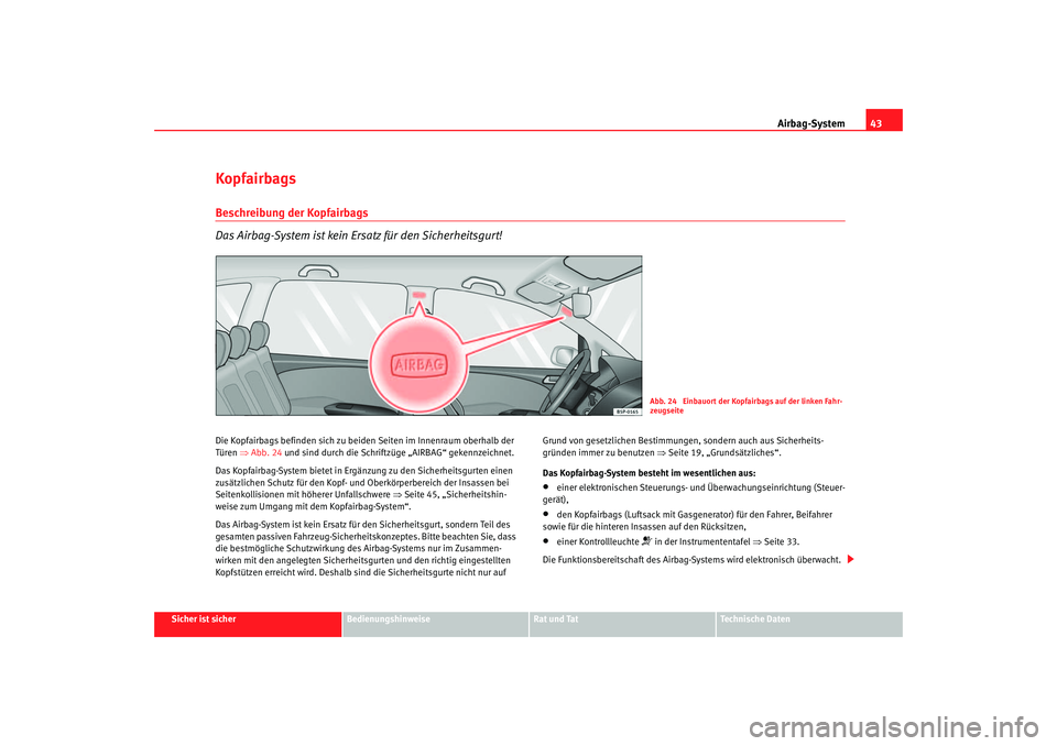 Seat Altea 2005 Betriebsanleitung (in German) Airbag-System43
Sicher ist sicher
Bedienungshinweise
Rat und Tat
Technische Daten
KopfairbagsBeschreibung der Kopfairbags
Das Airbag-System ist kein Ersatz für den Sicherheitsgurt!Die Kopfairbags bef Seat Altea 2005 Betriebsanleitung (in German) Airbag-System43
Sicher ist sicher
Bedienungshinweise
Rat und Tat
Technische Daten
KopfairbagsBeschreibung der Kopfairbags
Das Airbag-System ist kein Ersatz für den Sicherheitsgurt!Die Kopfairbags bef