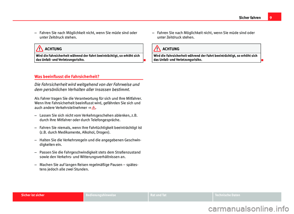 Seat Exeo 2009 Betriebsanleitung (in German) 9
Sicher fahren
– Fahren Sie nach Möglichkeit nicht, wenn Sie müde sind oder
unter Zeitdruck stehen.
ACHTUNG
Wird die Fahrsicherheit während der Fahrt beeinträchtigt, so erhöht sich
das Unfall- Seat Exeo 2009 Betriebsanleitung (in German) 9
Sicher fahren
– Fahren Sie nach Möglichkeit nicht, wenn Sie müde sind oder
unter Zeitdruck stehen.
ACHTUNG
Wird die Fahrsicherheit während der Fahrt beeinträchtigt, so erhöht sich
das Unfall-