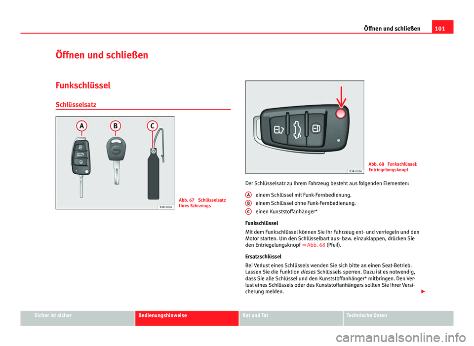Seat Exeo 2009 Betriebsanleitung (in German) 101
Öffnen und schließen
Öffnen und schließen
Funkschlüssel
Schlüsselsatz
Abb. 67 Schlüsselsatz
Ihres Fahrzeugs
Abb. 68 Funkschlüssel:
Entriegelungsknopf
Der Schlüsselsatz zu Ihrem Fahrzeug Seat Exeo 2009 Betriebsanleitung (in German) 101
Öffnen und schließen
Öffnen und schließen
Funkschlüssel
Schlüsselsatz
Abb. 67 Schlüsselsatz
Ihres Fahrzeugs
Abb. 68 Funkschlüssel:
Entriegelungsknopf
Der Schlüsselsatz zu Ihrem Fahrzeug