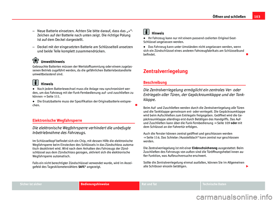 Seat Exeo 2009 Betriebsanleitung (in German) 103
Öffnen und schließen
– Neue Batterie einsetzen. Achten Sie bitte darauf, dass das „+“-
Zeichen auf der Batterie nach unten zeigt. Die richtige Polung
ist auf dem Deckel dargestellt.
– De Seat Exeo 2009 Betriebsanleitung (in German) 103
Öffnen und schließen
– Neue Batterie einsetzen. Achten Sie bitte darauf, dass das „+“-
Zeichen auf der Batterie nach unten zeigt. Die richtige Polung
ist auf dem Deckel dargestellt.
– De