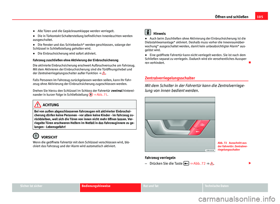 Seat Exeo 2009 Betriebsanleitung (in German) 105
Öffnen und schließen
● Alle Türen und die Gepäckraumklappe werden verriegelt.
● Die in Türkontakt-Schalterstellung befindlichen Innenleuchten werden
ausgeschaltet.
● Die Fenster und das Seat Exeo 2009 Betriebsanleitung (in German) 105
Öffnen und schließen
● Alle Türen und die Gepäckraumklappe werden verriegelt.
● Die in Türkontakt-Schalterstellung befindlichen Innenleuchten werden
ausgeschaltet.
● Die Fenster und das