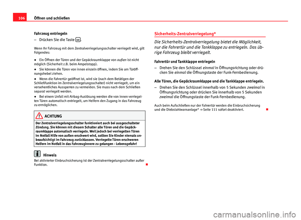 Seat Exeo 2008  Betriebsanleitung (in German) 106Öffnen und schließen
Fahrzeug entriegeln
–Drücken Sie die Taste  
.
Wenn Ihr Fahrzeug mit dem Zentralverriegelungsschalter verriegelt wird, gilt
Folgendes:
● Ein Öffnen der Türen und de